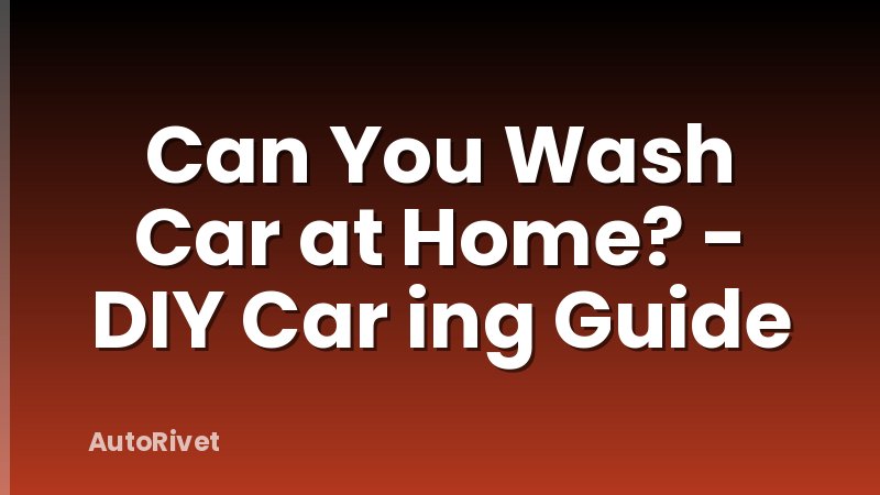 Can You Wash Car at Home? - DIY Car ing Guide