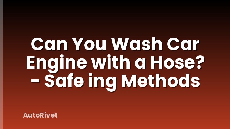 Can You Wash Car Engine with a Hose? - Safe ing Methods