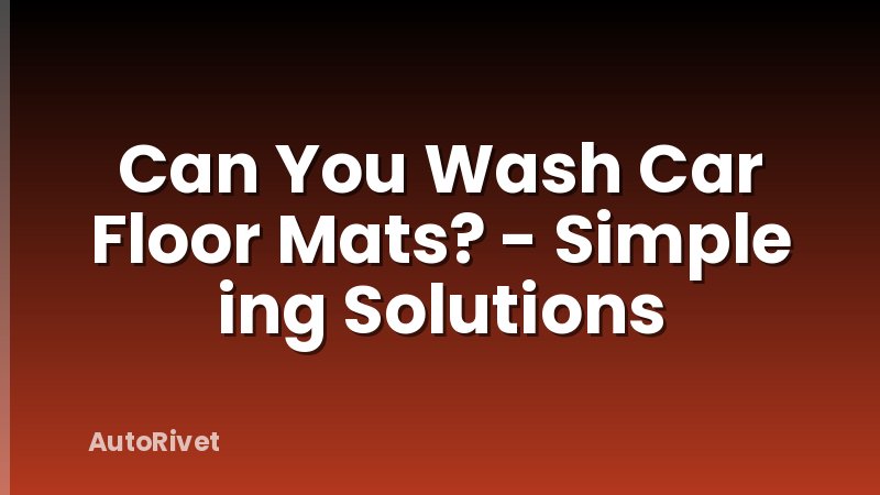 Can You Wash Car Floor Mats? - Simple ing Solutions