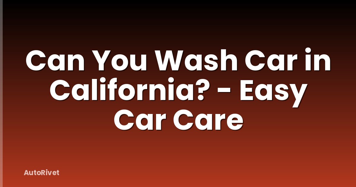 Can You Wash Car in California? - Easy Car Care