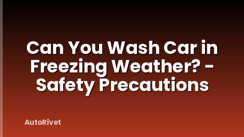 Can You Wash Car in Freezing Weather? - Safety Precautions