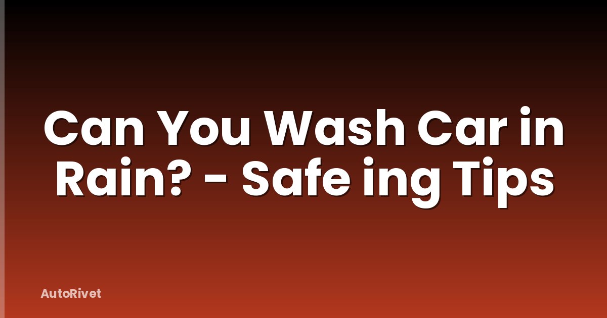 Can You Wash Car in Rain? - Safe ing Tips