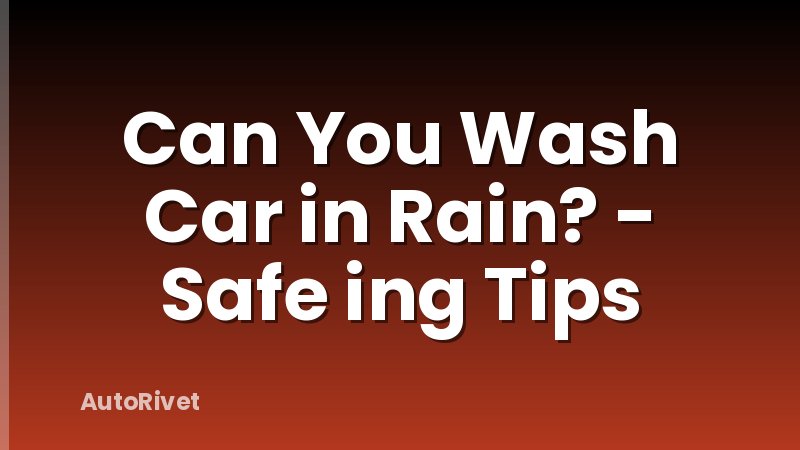 Can You Wash Car in Rain? - Safe ing Tips