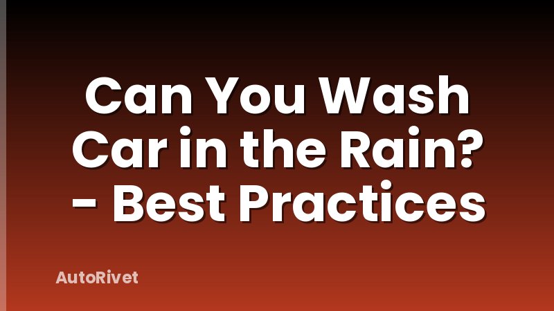 Can You Wash Car in the Rain? - Best Practices