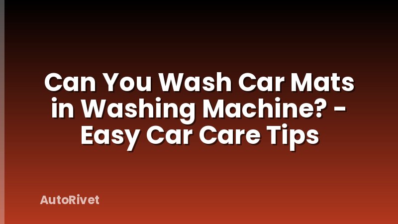 Can You Wash Car Mats in Washing Machine? - Easy Car Care Tips