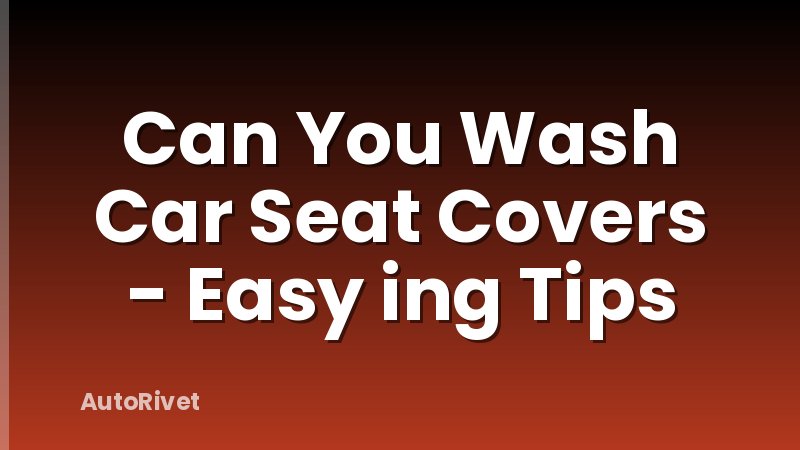 Can You Wash Car Seat Covers - Easy ing Tips