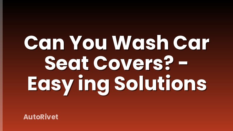 Can You Wash Car Seat Covers? - Easy ing Solutions