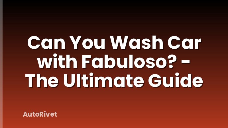 Can You Wash Car with Fabuloso? - The Ultimate Guide