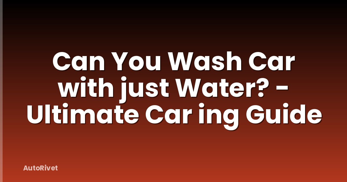Can You Wash Car with just Water? - Ultimate Car ing Guide