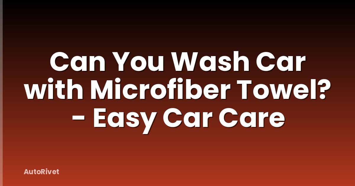 Can You Wash Car with Microfiber Towel? - Easy Car Care