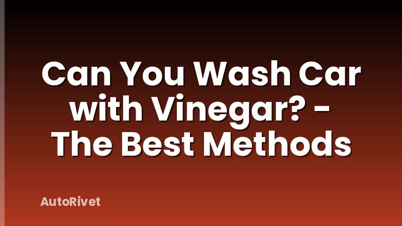 Can You Wash Car with Vinegar? - The Best Methods