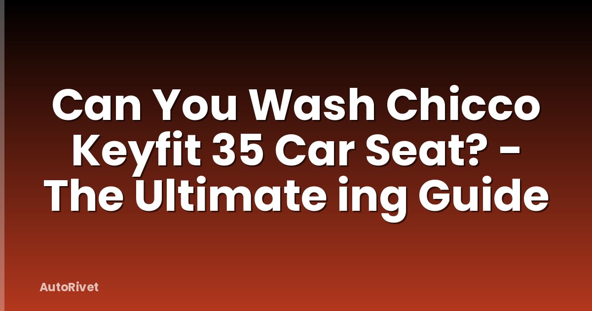 Can You Wash Chicco Keyfit 35 Car Seat? - The Ultimate ing Guide