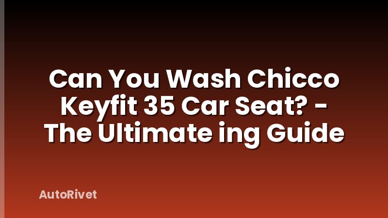 Can You Wash Chicco Keyfit 35 Car Seat? - The Ultimate ing Guide