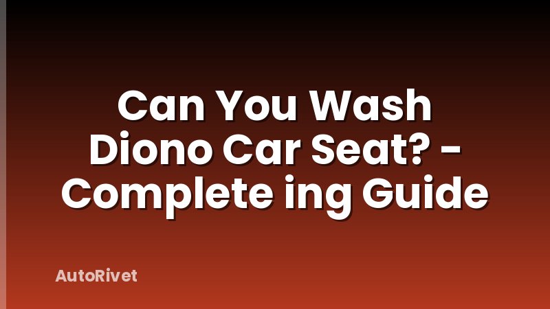 Can You Wash Diono Car Seat? - Complete ing Guide