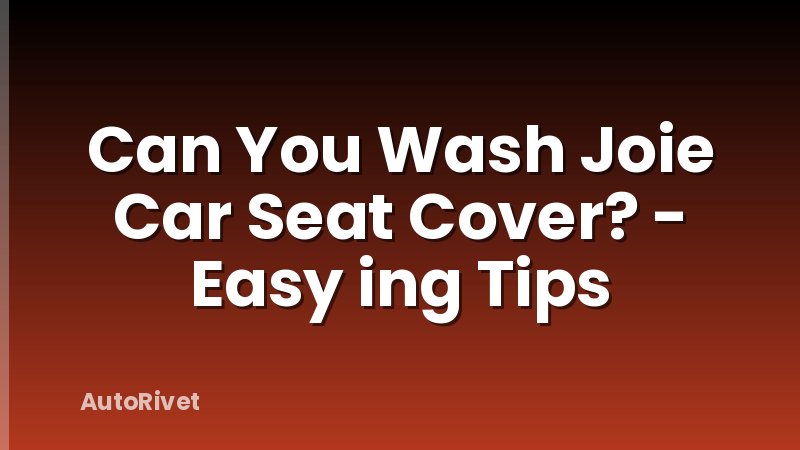 Can You Wash Joie Car Seat Cover? - Easy ing Tips