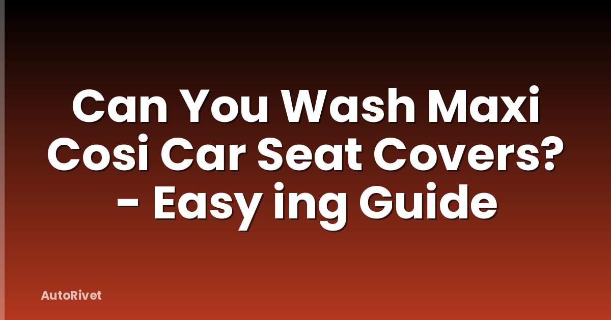 Can You Wash Maxi Cosi Car Seat Covers? - Easy ing Guide