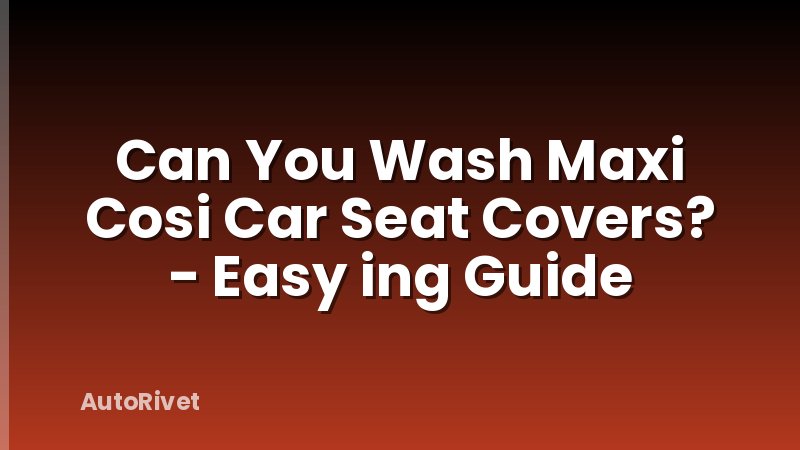 Can You Wash Maxi Cosi Car Seat Covers? - Easy ing Guide