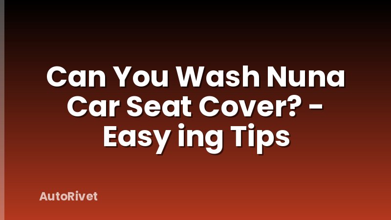 Can You Wash Nuna Car Seat Cover? - Easy ing Tips