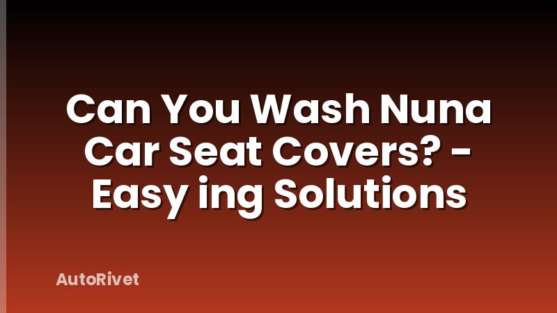Can You Wash Nuna Car Seat Covers? - Easy ing Solutions