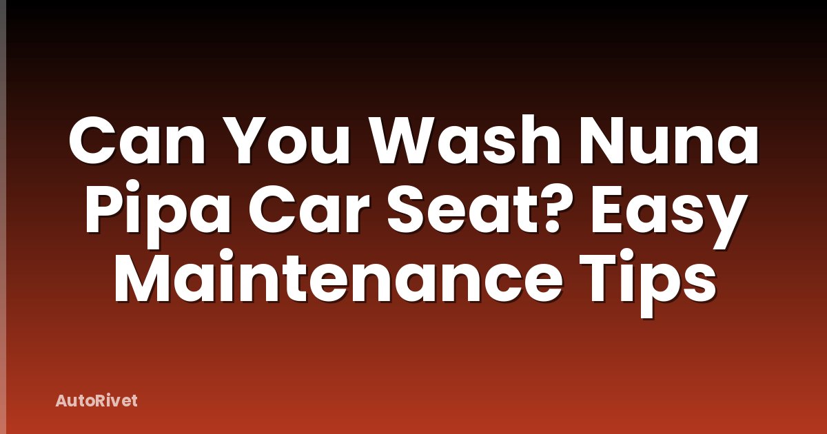 Can You Wash Nuna Pipa Car Seat? Easy Maintenance Tips