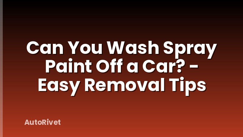 Can You Wash Spray Paint Off a Car? - Easy Removal Tips