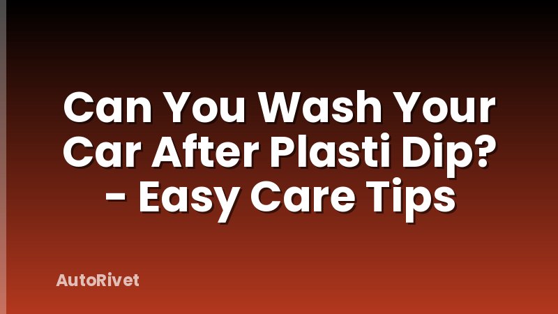 Can You Wash Your Car After Plasti Dip? - Easy Care Tips