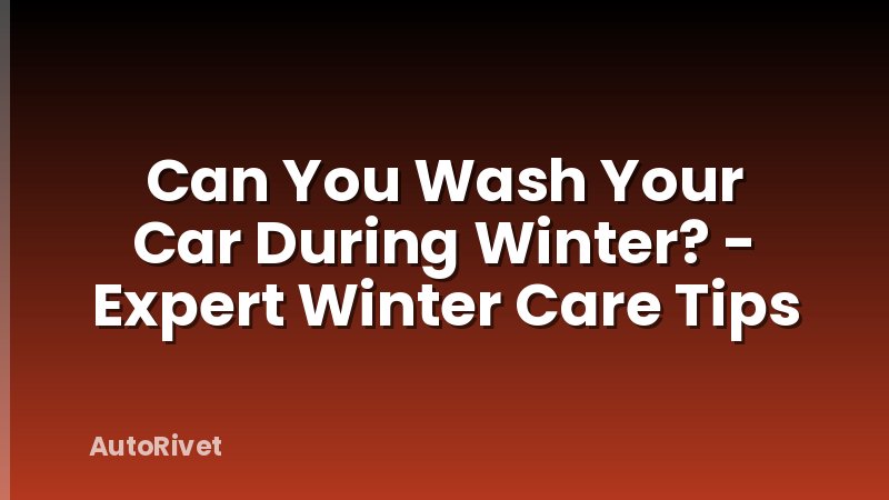 Can You Wash Your Car During Winter? - Expert Winter Care Tips