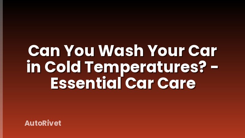 Can You Wash Your Car in Cold Temperatures? - Essential Car Care
