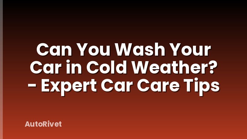 Can You Wash Your Car in Cold Weather? - Expert Car Care Tips