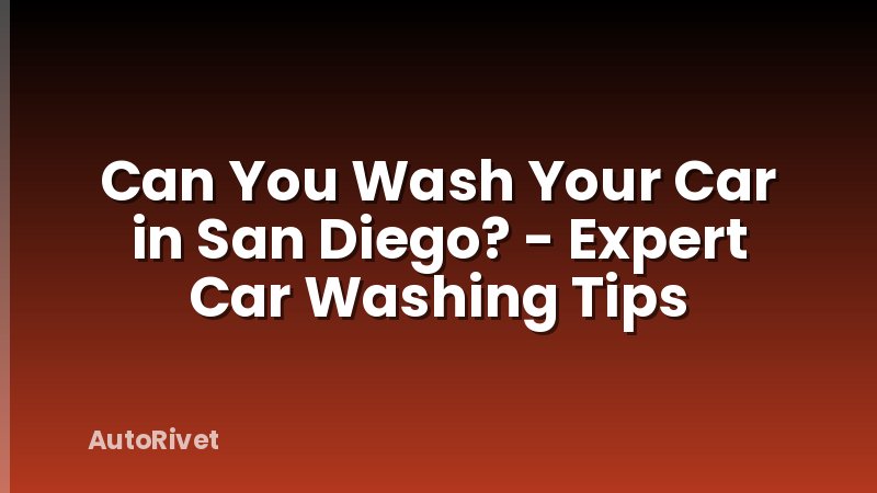 Can You Wash Your Car in San Diego? - Expert Car Washing Tips