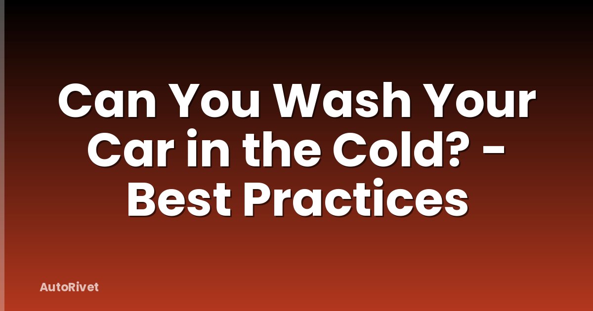 Can You Wash Your Car in the Cold? - Best Practices