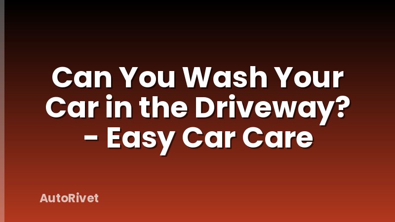 Can You Wash Your Car in the Driveway? - Easy Car Care