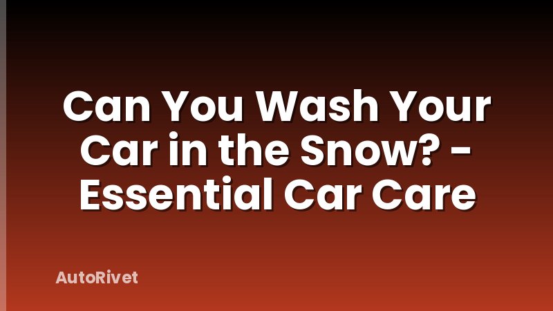 Can You Wash Your Car in the Snow? - Essential Car Care