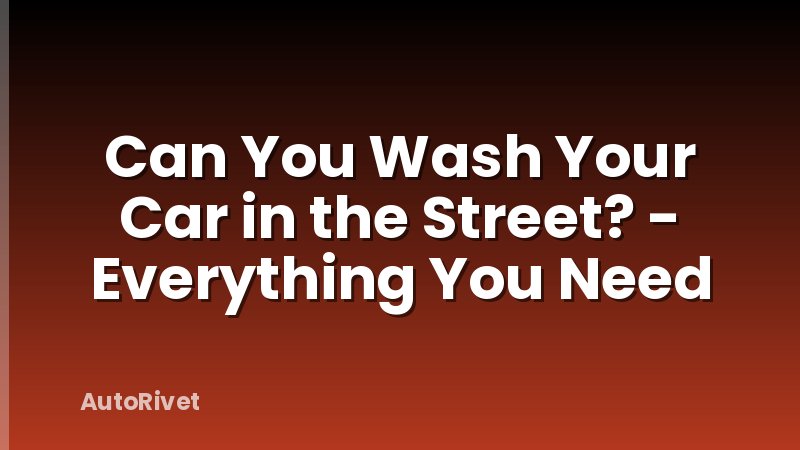 Can You Wash Your Car in the Street? - Everything You Need