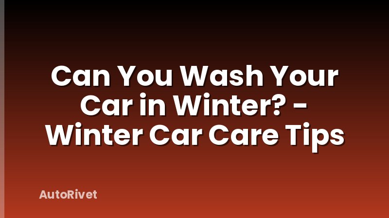 Can You Wash Your Car in Winter? - Winter Car Care Tips