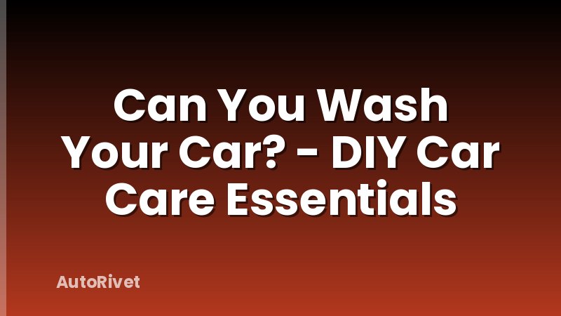 Can You Wash Your Car? - DIY Car Care Essentials