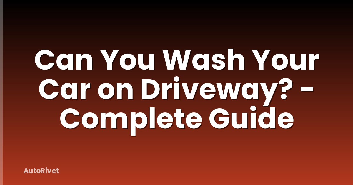 Can You Wash Your Car on Driveway? - Complete Guide