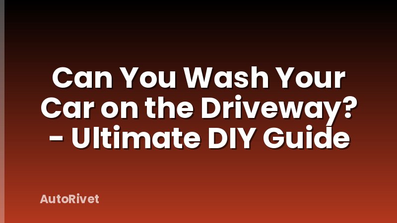 Can You Wash Your Car on the Driveway? - Ultimate DIY Guide