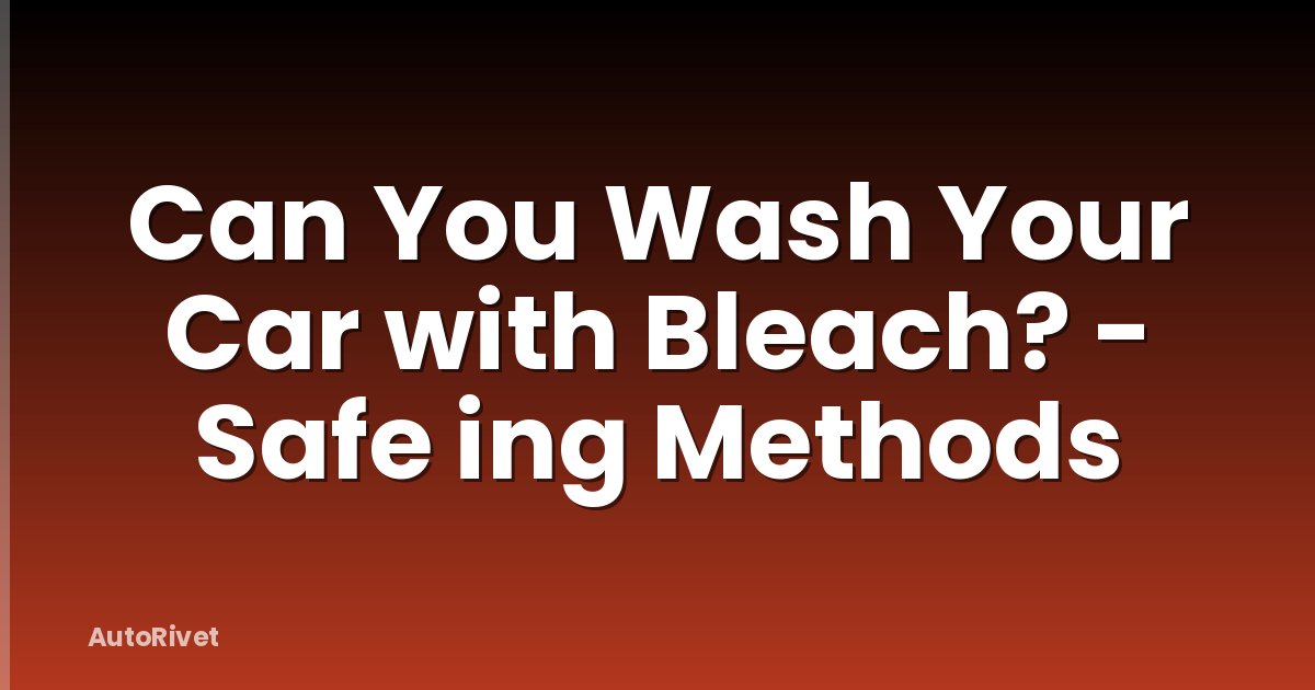 Can You Wash Your Car with Bleach? - Safe ing Methods