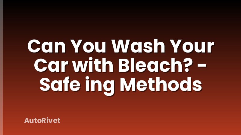 Can You Wash Your Car with Bleach? - Safe ing Methods