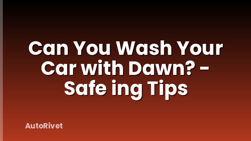 Can You Wash Your Car with Dawn? - Safe ing Tips