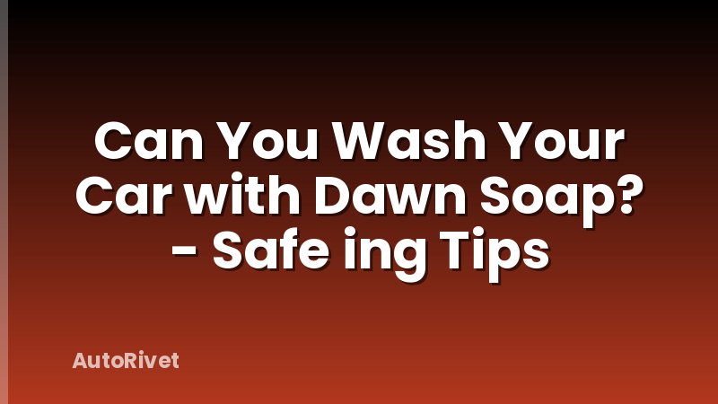 Can You Wash Your Car with Dawn Soap? - Safe ing Tips