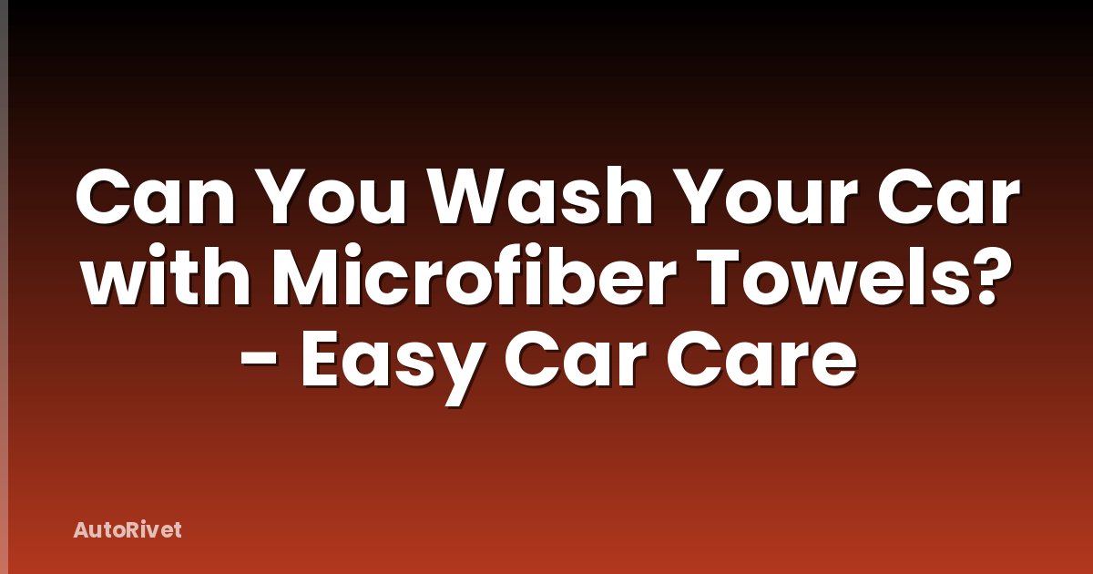 Can You Wash Your Car with Microfiber Towels? - Easy Car Care