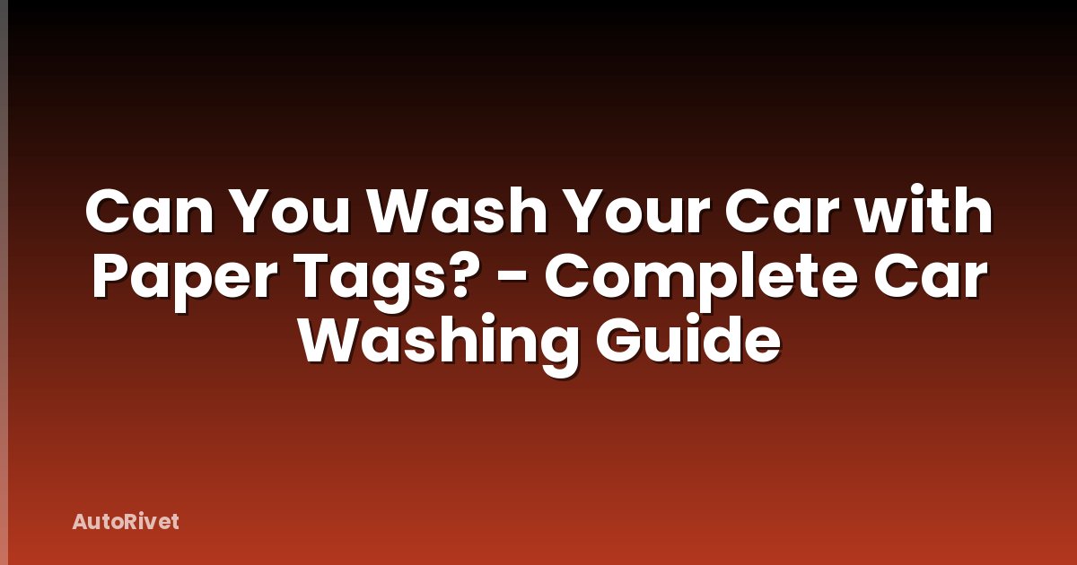 Can You Wash Your Car with Paper Tags? - Complete Car Washing Guide