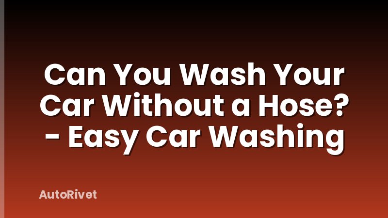 Can You Wash Your Car Without a Hose? - Easy Car Washing