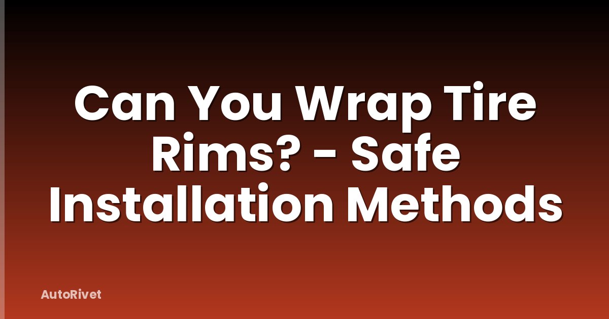Can You Wrap Tire Rims? - Safe Installation Methods