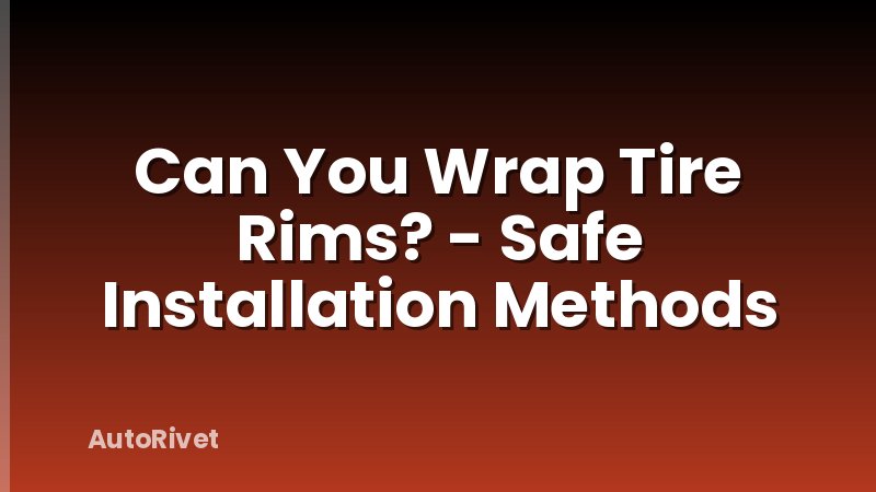 Can You Wrap Tire Rims? - Safe Installation Methods