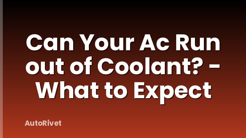 Can Your Ac Run out of Coolant? - What to Expect