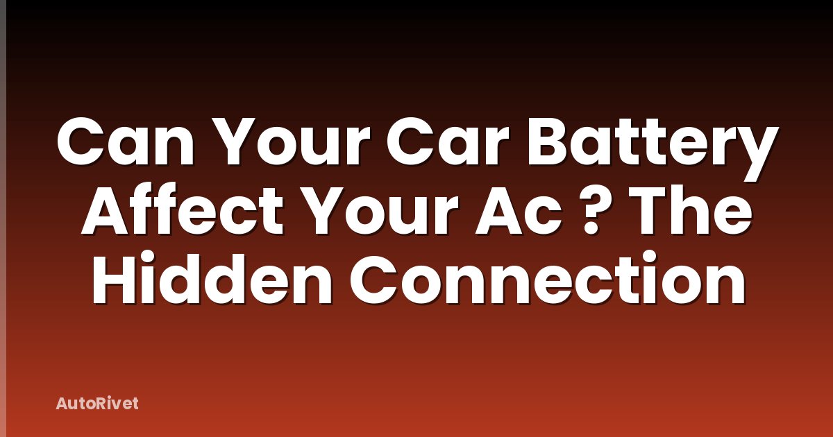 Can Your Car Battery Affect Your Ac ? The Hidden Connection