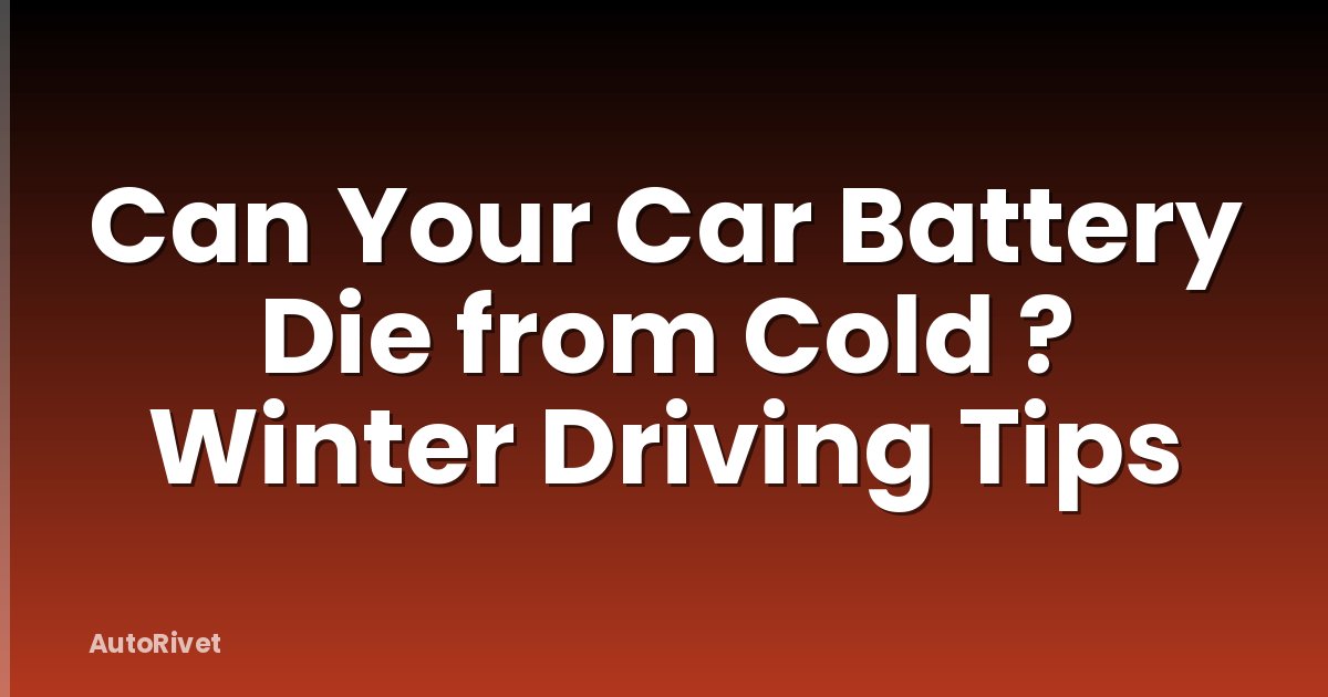 Can Your Car Battery Die from Cold ? Winter Driving Tips